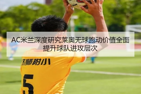AC米兰深度研究莱奥无球跑动价值全面提升球队进攻层次
